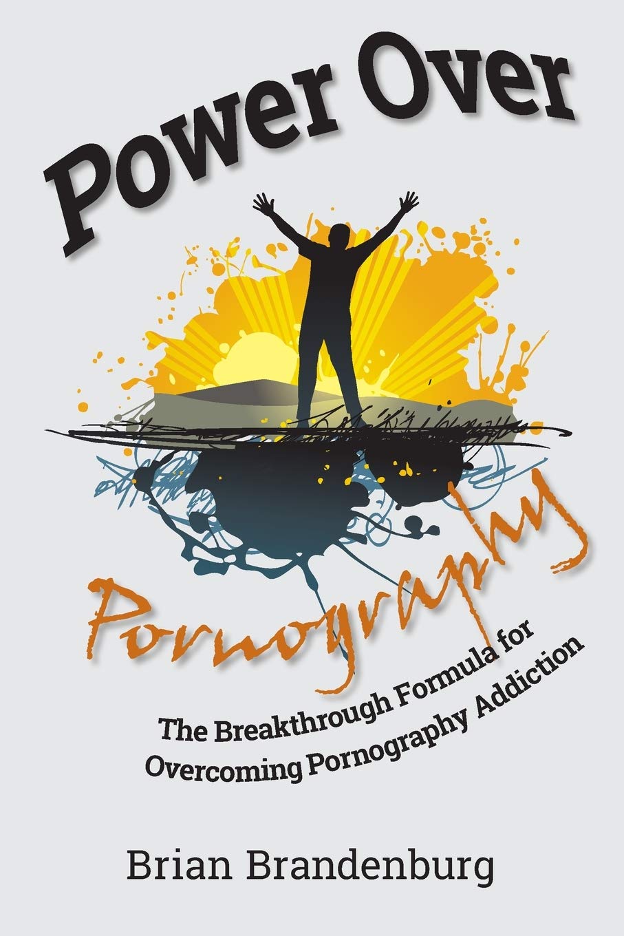 Cover of the book Power Over Pornography: The Breakthrough Formula for Overcoming Pornography Addiction